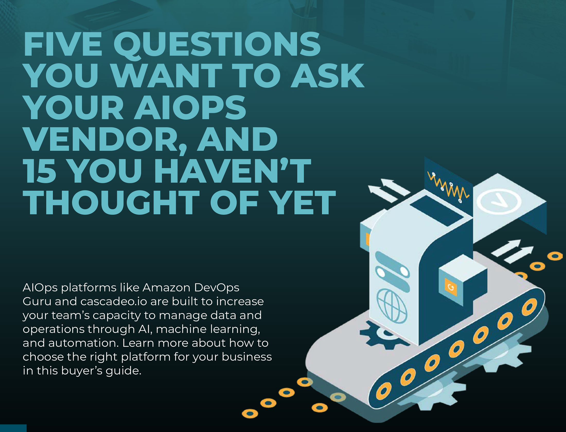 Graphic representing first page of AIOps Buyer's Guide with the text "Five Questions You Want to Ask Your AIOps Vendor, and 15 You Haven't Thought of Yet